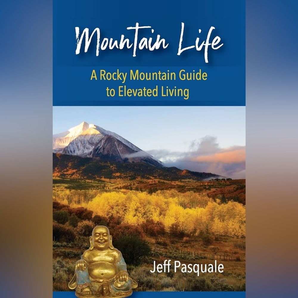 Mountain Life: A Rocky Mountain Guide to Elevated Living by Jeff Pasquale